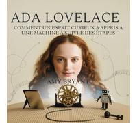 Ada Lovelace: Comment Un Esprit Curieux A Appris À Une Machine À Suivre Des Étapes (1)