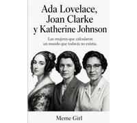 Ada Lovelace, Joan Clarke y Katherine Johnson: Las mujeres que calcularon un mundo que todavía no existía: 3 (HACER ES CAMBIAR)