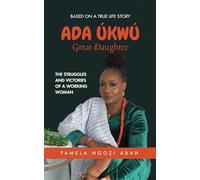 ADA ÚKWÚ Great Daughter: The Struggles And Victories Of A Working Woman