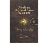 Adab as Derived from Wisdom: A Guide to Justice and Right Action in the Modern World (Sufi in The City)