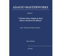 Adagio Masterworks - Volume I:: 7 Timeless Piano Adagios by Bach, Mozart, Beethoven & Albinoni - Study + Performance Editions Included: 1 (Classical Piano Adagio Masterworks - Complete Piano Edition)