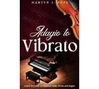 ADAGIO TO VIBRATO: CRACK THE CODE OF CLASSICAL MUSIC TERMS AND JARGON