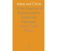 Adam and Christ: Or the Doctrine of Representation Stated and Explained