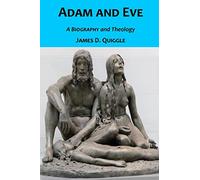 Adam and Eve, A Biography and Theology