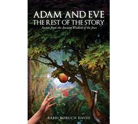 Adam and Eve: The Rest of the Story-Secrets from the Ancient Wisdom of the Jews