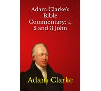 Adam Clarke's Bible Commentary: 1, 2 and 3 John