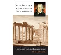 Adam Ferguson in the Scottish Enlightenment : The Roman Past and Europe’s Future