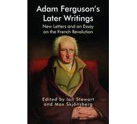 Adam Ferguson’s Later Writings : New Letters and an Essay on the French Revolution