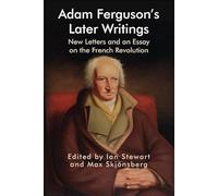 Adam Ferguson's Later Writings: New Letters and an Essay on the French Revolution (Edinburgh Studies in Scottish Philosophy)
