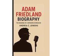 ADAM FRIEDLAND BIOGRAPHY: The Making of a Modern Comedian