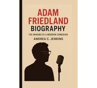 ADAM FRIEDLAND BIOGRAPHY: The Making of a Modern Comedian