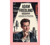 Adam Friedland: Biography: The Voice Behind a Cult Comedy Generation:From underground stages to internet infamy
