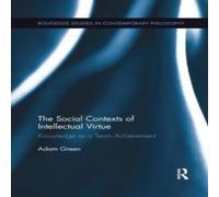 Adam Green The Social Contexts of Intellectual Virtue: Knowledge as a Team Adam Green Multicolor