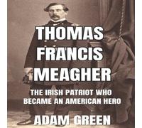 Adam Green Thomas Francis Meagher: The Irish Patriot Who Became An American Adam Green Multicolor