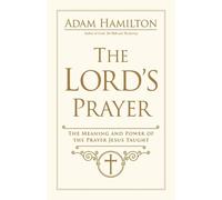 The Lord's Prayer: The Meaning and Power of the Prayer Jesus Taught