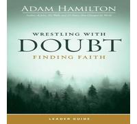 Adam Hamilton Wrestling with Doubt, Finding Faith Leader Guide (Wrestling with Adam Hamilton Multicolor