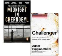 Adam Higginbotham Collection 2 Books Set (Midnight in Chernobyl & Challenger A True Story of Heroism and Disaster on the Edge of Space)