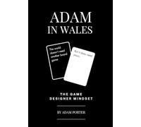 Adam in Wales: The Game Designer Mindset: The World Doesn't Need Another Board Game, But It Does Need Yours. (Adam In Wales - Board Game Design)