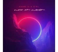 Adam Is a Girl - Now Or Never