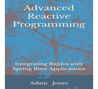 Adam Jones Advanced Reactive Programming: Integrating RxJava with Spring Boot Adam Jones Multicolor