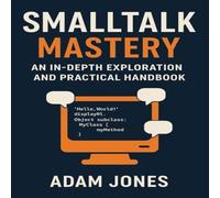Adam Jones Smalltalk Mastery: An In-Depth Exploration & Practical Handbook Adam Jones Multicolor