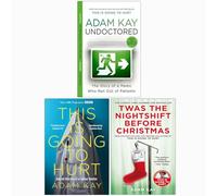 Adam Kay 3 Books Collection Set (This Is Going To Hurt, Twas The Nightshift Before Christmas, Undoctored)