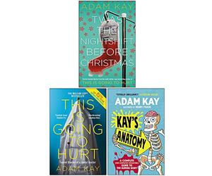 Adam Kay Collection 3 Books Set (Twas The Nightshift Before Christmas [Hardcover], This is Going to Hurt Secret Diaries of a Junior Doctor, [Hardcover] Kay’s Anatomy)