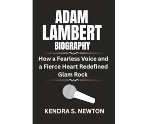 ADAM LAMBERT BIOGRAPHY: How a Fearless Voice and a Fierce Heart Redefined Glam Rock