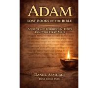Adam: Lost Books of the Bible: Ancient and Forbidden Texts About the First Man: 1
