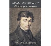 Adam Mickiewicz: The Life of a Romantic