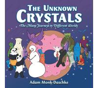 Adam Monk-Daschke The Unknown Crystals: The Many Journeys to Different Worlds Adam Monk-Daschke Multicolor