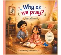 Adam & Nora Ask: Why Do We Pray?: A Gentle Islamic Story for Muslim Children About Salah, Gratitude & Allah’s Love