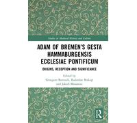 Adam of Bremen – Gesta Hammaburgensis Ecclesiae Pontificum: Origins, Reception and Significance