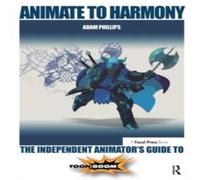 Adam Phillips Animate to Harmony: The Independent Animator's Guide to Toon Boom Adam Phillips Multicolor