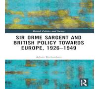 Adam Richardson Sir Orme Sargent & British Policy Towards Europe, 1926-1949 Adam Richardson Multicolor