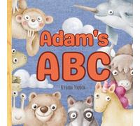 Adam’s ABC: A Personalized ABC Book with Your Child’s Name on Every Page - Learn the Alphabet with Cute Animals and Confidence-Boosting Traits from A to Z