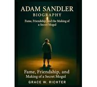 ADAM SANDLER BIOGRAPHY: Fame, Friendship, and the Making of a Secret Mogul