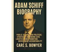 ADAM SCHIFF BIOGRAPHY: Public Servant and Political Strategist Defending Civil Liberties, and Promoting Government Accountability