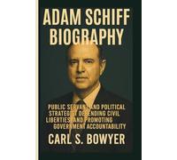 ADAM SCHIFF BIOGRAPHY: Public Servant and Political Strategist Defending Civil Liberties, and Promoting Government Accountability