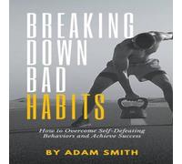Adam Smith Breaking Down Bad Habits: How to Overcome Self-Defeating Behaviors Adam Smith Multicolor
