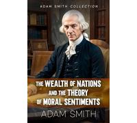 Adam Smith Collection: The Wealth of Nations and The Theory of Moral Sentiments