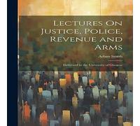 Adam Smith Lectures On Justice, Police, Revenue & Arms: Delivered in the Adam Smith Multicolor