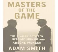 Adam Smith MASTERS OF THE GAME: The Rivalry Between Jose Mourinho & Arsene Adam Smith Multicolor