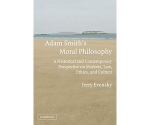 Adam Smith's Moral Philosophy: A Historical and Contemporary Perspective on Markets, Law, Ethics, and Culture (Historical Perspectives on Modern Economics)