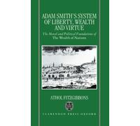 Adam Smith's System of Liberty, Wealth, and Virtue : The Moral and Political Foundations of The Wealth of Nations