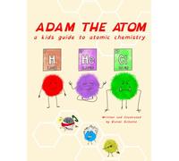 Adam the Atom: A Kids Guide To Atomic Chemistry