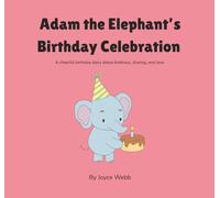 Adam the Elephant’s Birthday Celebration: A cheerful birthday story about kindness, sharing, and love. (Adam the Elephant Series)
