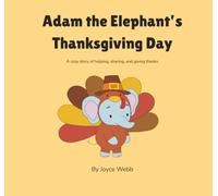 Adam the Elephant’s Thanksgiving Day: A cozy story of helping, sharing, and giving thanks (Adam the Elephant Series)