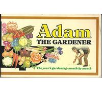 Adam the Gardener: The Year's Gardening Week by Week