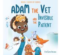 Adam The Vet and the Invisible Patient. Personalized Story About Vet ("When I Grow Up" Book Series for Adam)